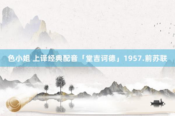 色小姐 上译经典配音「堂吉诃德」1957.前苏联