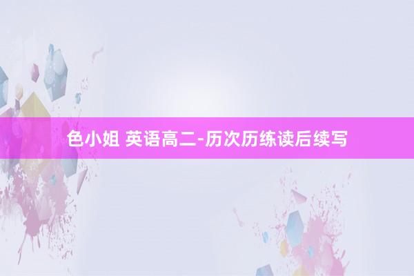 色小姐 英语高二-历次历练读后续写
