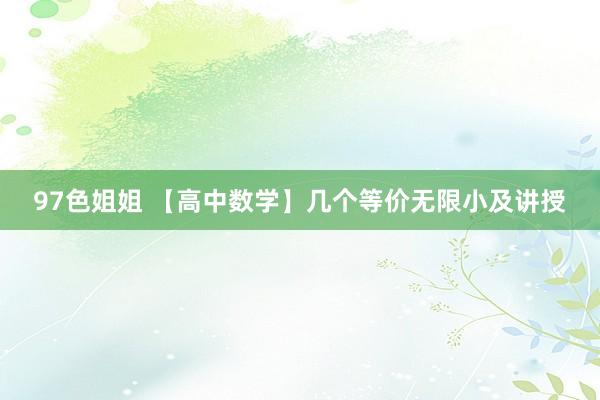 97色姐姐 【高中数学】几个等价无限小及讲授