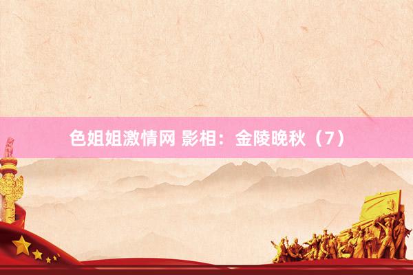 色姐姐激情网 影相：金陵晚秋（7）