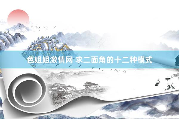 色姐姐激情网 求二面角的十二种模式
