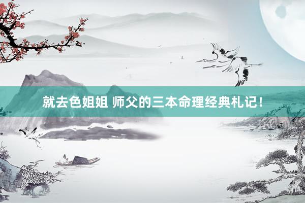 就去色姐姐 师父的三本命理经典札记！
